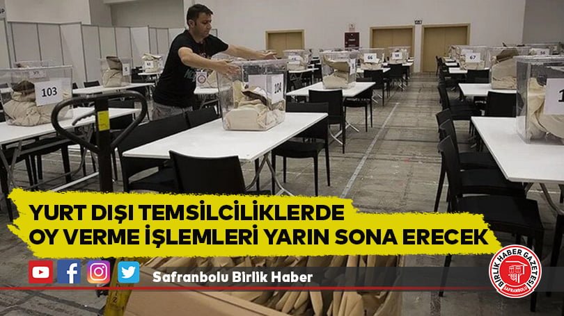Yurt dışı temsilciliklerde oy verme işlemleri yarın sona erecek