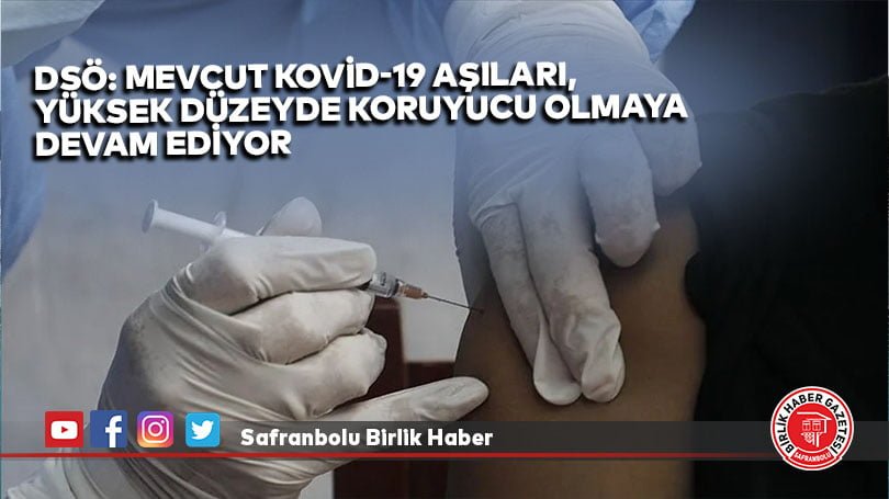 DSÖ: Mevcut Kovid-19 aşıları, yüksek düzeyde koruyucu olmaya devam ediyor