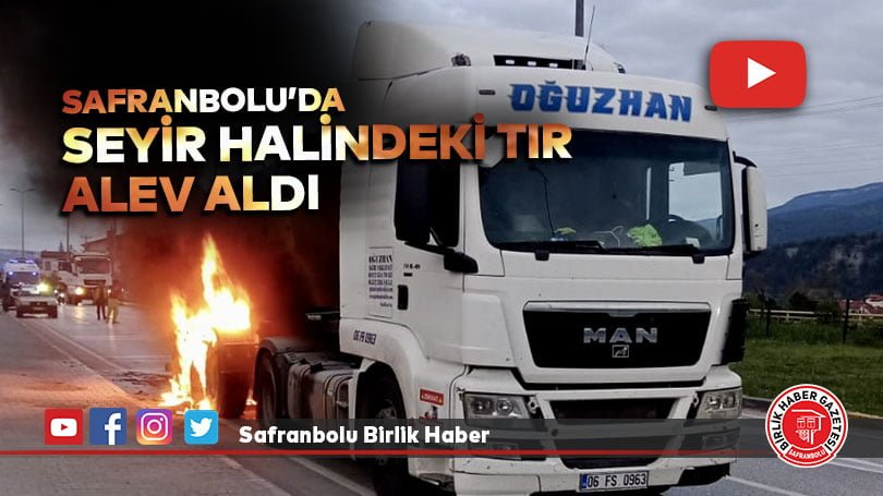Safranbolu’da seyir halindeki tır alev aldı