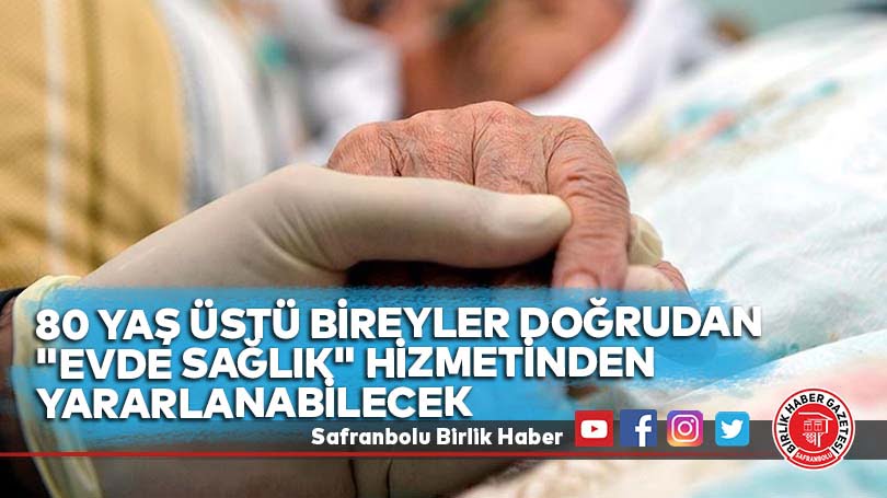 80 yaş üstü bireyler doğrudan “evde sağlık” hizmetinden yararlanabilecek