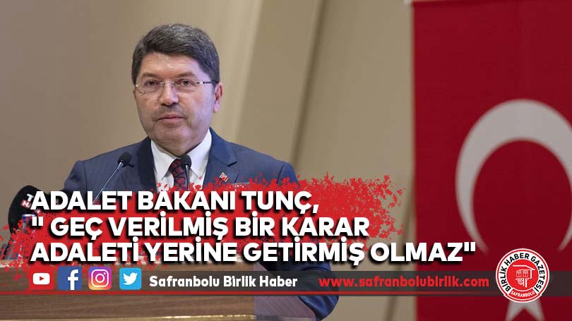 Adalet Bakanı Tunç, ” Geç verilmiş bir karar adaleti yerine getirmiş olmaz”