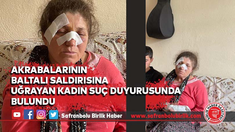 Akrabalarının baltalı saldırısına uğrayan kadın suç duyurusunda bulundu