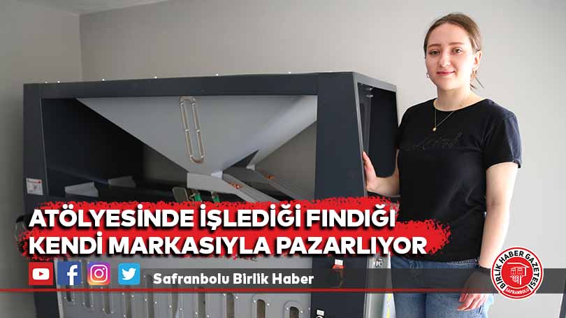 Atölyesinde işlediği fındığı kendi markasıyla pazarlıyor