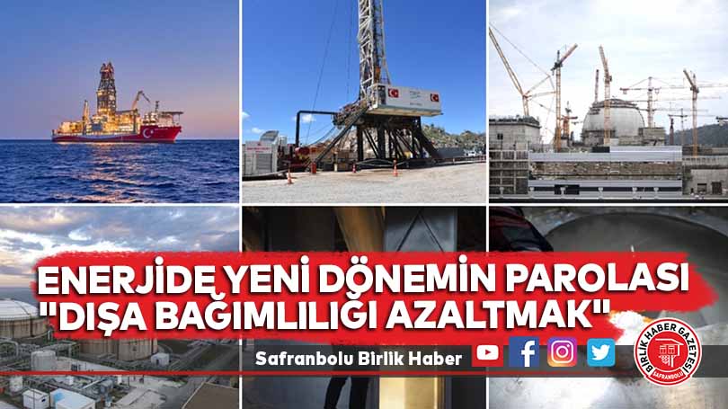 Enerjide yeni dönemin parolası “dışa bağımlılığı azaltmak”