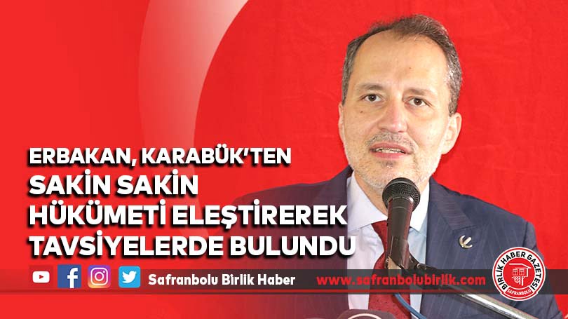 Erbakan, Karabük’ten Sakin Sakin Hükümeti Eleştirerek Tavsiyelerde Bulundu