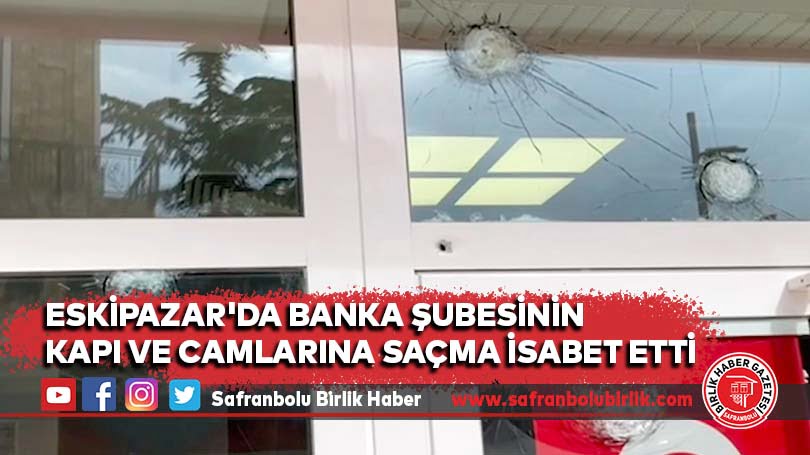 Eskipazar’da banka şubesinin kapı ve camlarına saçma isabet etti