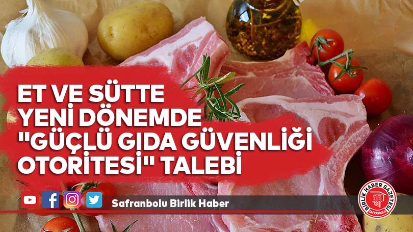 Et ve sütte yeni dönemde “güçlü gıda güvenliği otoritesi” talebi