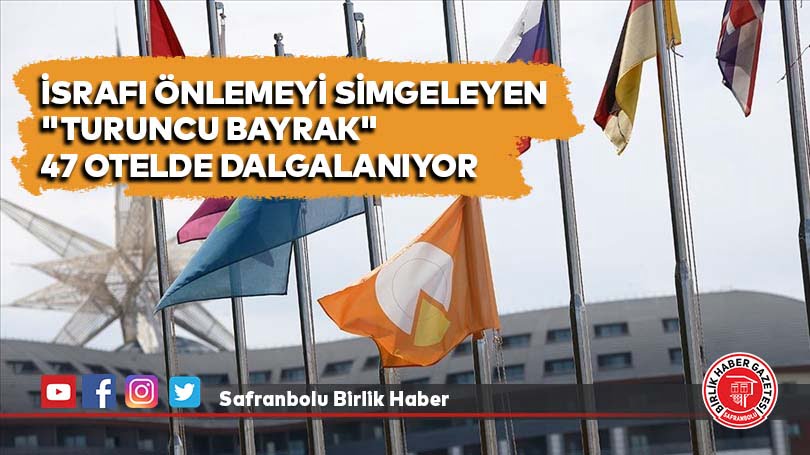 İsrafı önlemeyi simgeleyen “turuncu bayrak” 47 otelde dalgalanıyor