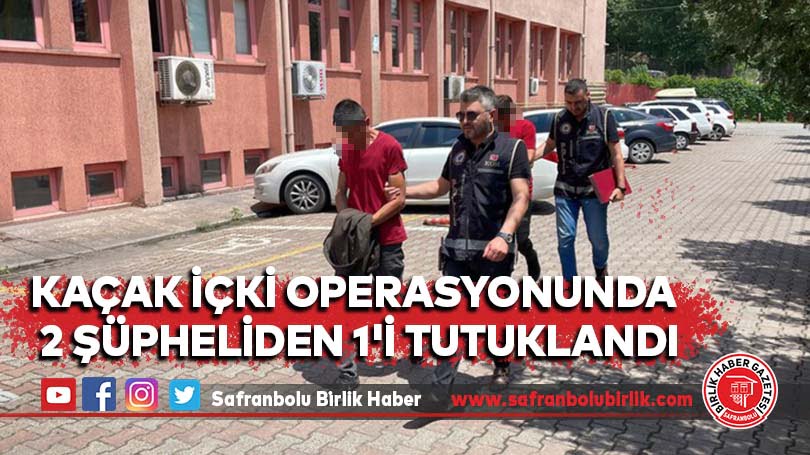 Kaçak içki operasyonunda 2 şüpheliden 1’i tutuklandı