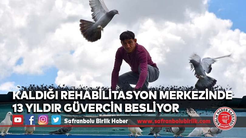 Kaldığı rehabilitasyon merkezinde 13 yıldır güvercin besliyor