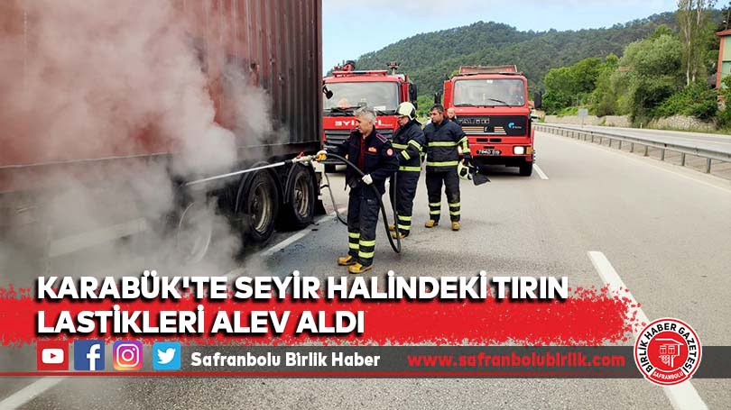 Karabük’te seyir halindeki tırın lastikleri alev aldı
