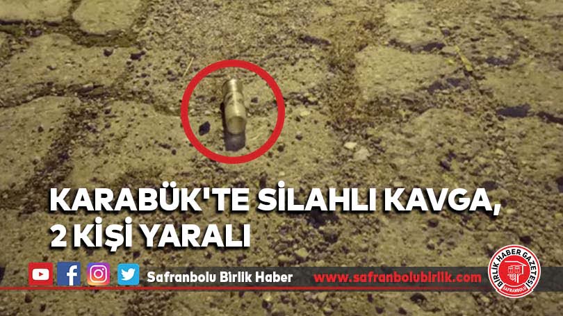 Karabük’te silahlı kavga, 2 kişi yaralı