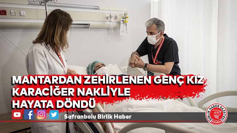 Mantardan zehirlenen genç kız karaciğer nakliyle hayata döndü