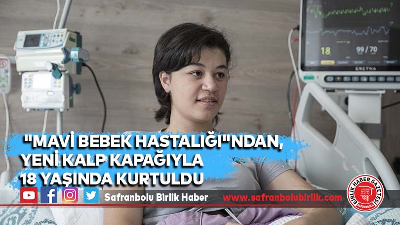 “Mavi bebek hastalığı”ndan, yeni kalp kapağıyla 18 yaşında kurtuldu