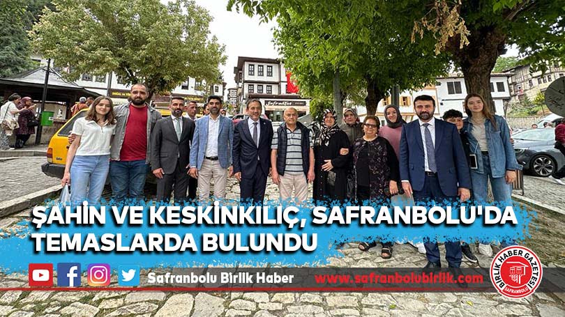 Şahin ve Keskinkılıç, Safranbolu’da temaslarda bulundu