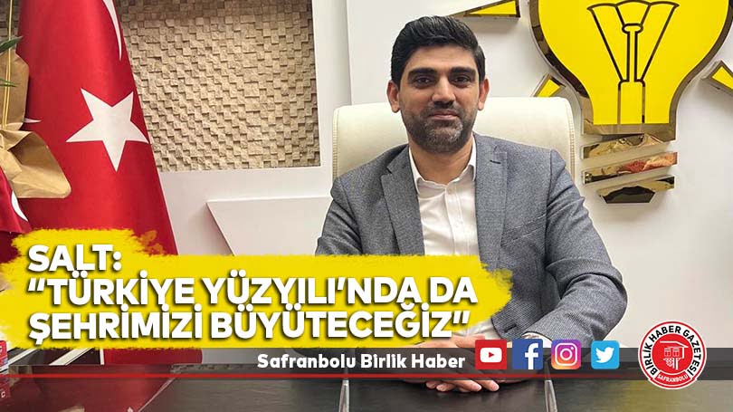 Salt: “Türkiye Yüzyılı’nda da şehrimizi büyüteceğiz”