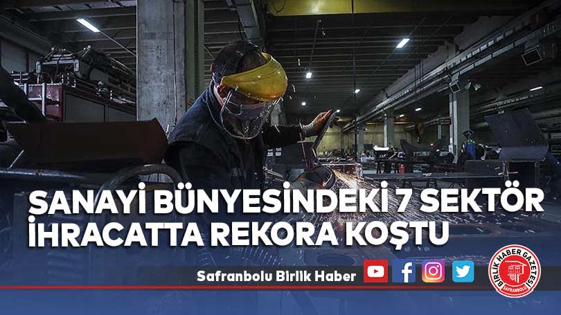 Sanayi bünyesindeki 7 sektör ihracatta rekora koştu