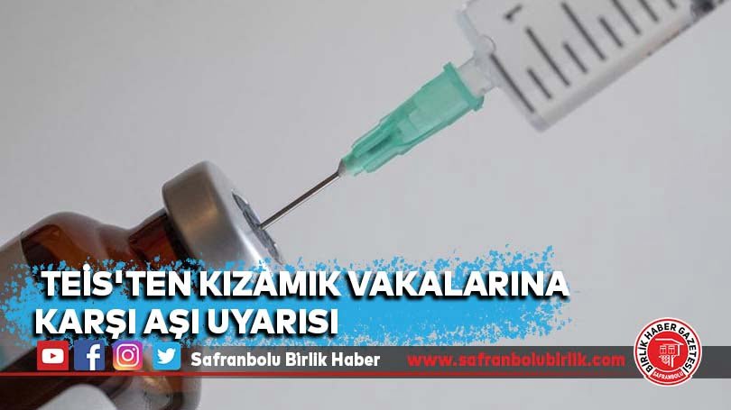 TEİS’ten kızamık vakalarına karşı aşı uyarısı