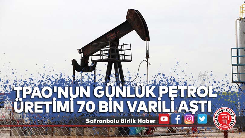 TPAO’nun günlük petrol üretimi 70 bin varili aştı