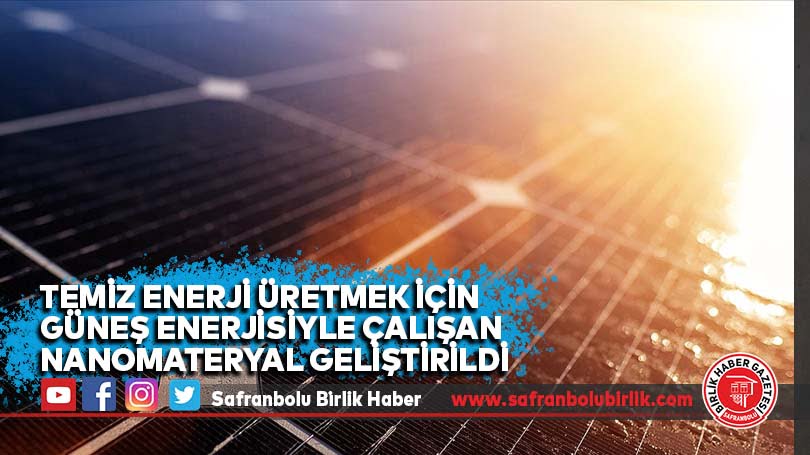 Temiz enerji üretmek için güneş enerjisiyle çalışan nanomateryal geliştirildi