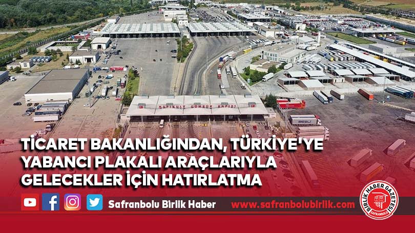Ticaret Bakanlığından, Türkiye’ye yabancı plakalı araçlarıyla gelecekler için hatırlatma