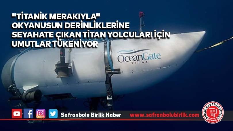 “Titanik merakıyla” okyanusun derinliklerine seyahate çıkan Titan yolcuları için umutlar tükeniyor