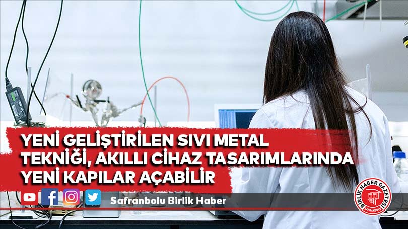 Yeni geliştirilen sıvı metal tekniği, akıllı cihaz tasarımlarında yeni kapılar açabilir
