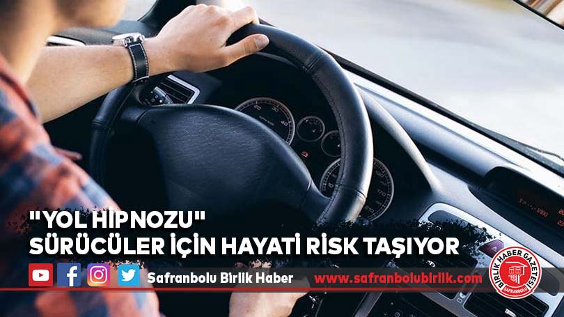 “Yol hipnozu” sürücüler için hayati risk taşıyor