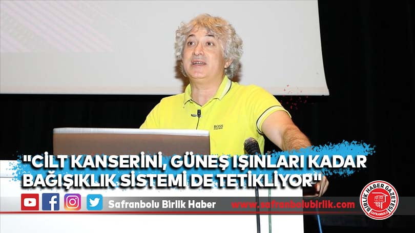 “cilt kanserini, güneş ışınları kadar bağışıklık sistemi de tetikliyor”
