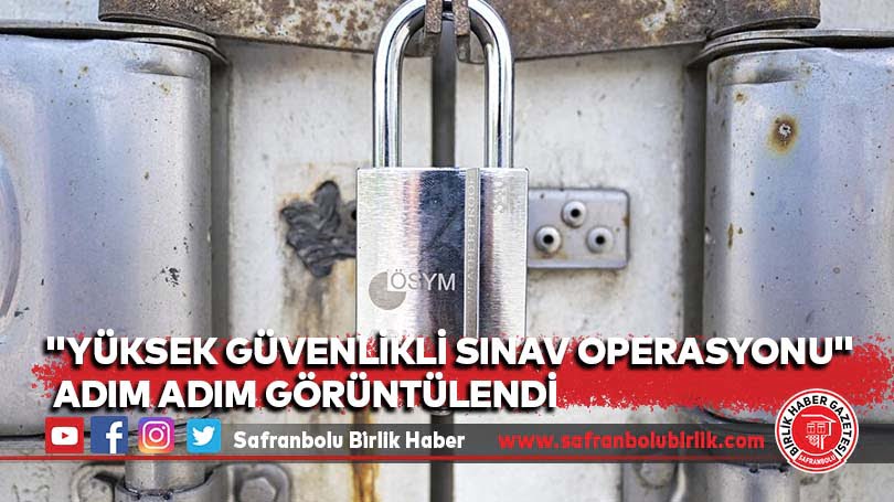 “Yüksek güvenlikli sınav operasyonu” adım adım görüntülendi