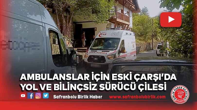 Ambulanslar için Eski Çarşı’da yol ve bilinçsiz sürücü çilesi