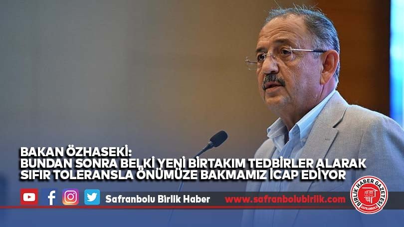 Bakan Özhaseki: Bundan sonra belki yeni birtakım tedbirler alarak sıfır toleransla önümüze bakmamız icap ediyor