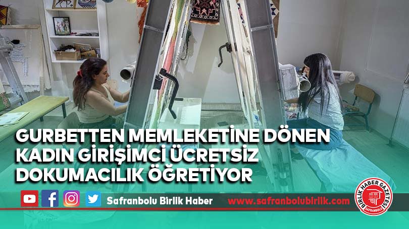 Gurbetten memleketine dönen kadın girişimci ücretsiz dokumacılık öğretiyor