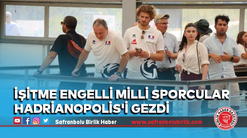 İşitme engelli milli sporcular Hadrianopolis’i gezdi
