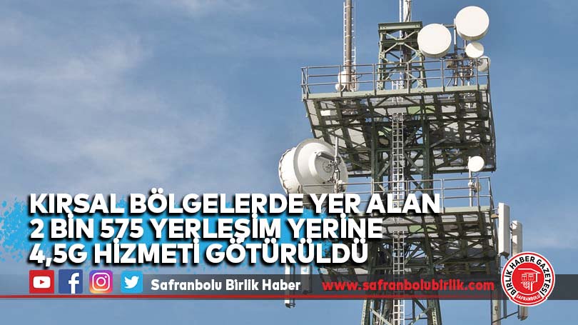 Kırsal bölgelerde yer alan 2 bin 575 yerleşim yerine 4,5G hizmeti götürüldü