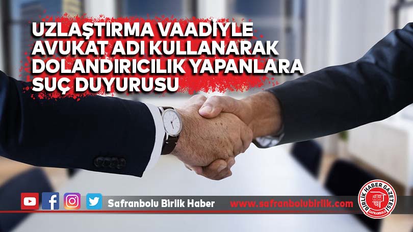 Uzlaştırma vaadiyle avukat adı kullanarak dolandırıcılık yapanlara suç duyurusu