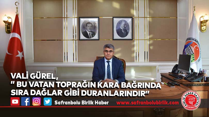 Vali Gürel,” Bu vatan toprağın kara bağrında sıra dağlar gibi duranlarındır”