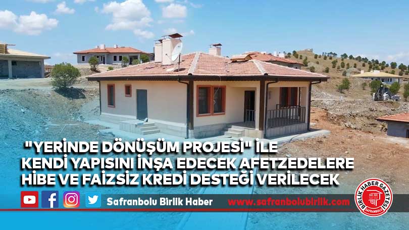 “Yerinde Dönüşüm Projesi” ile kendi yapısını inşa edecek afetzedelere hibe ve faizsiz kredi desteği verilecek