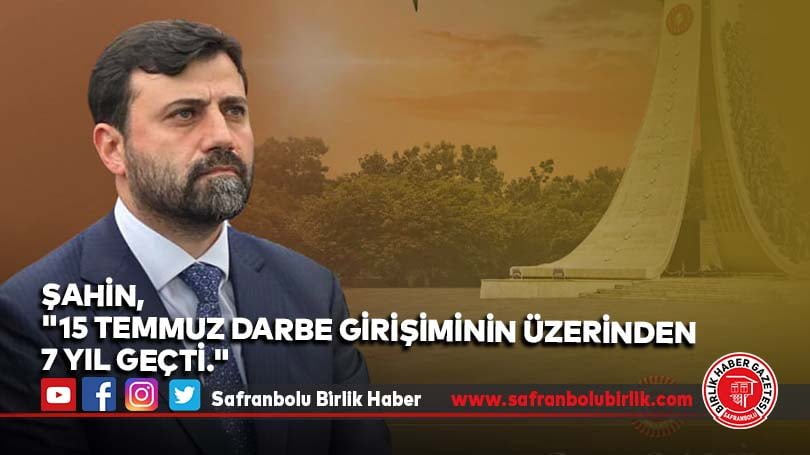 Şahin, “15 Temmuz darbe girişiminin üzerinden 7 yıl geçti.”