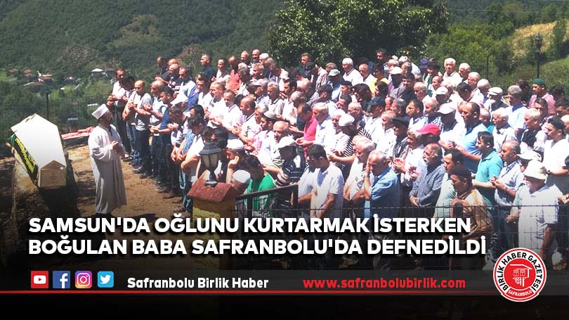 Samsun’da oğlunu kurtarmak isterken boğulan baba Safranbolu’da defnedildi