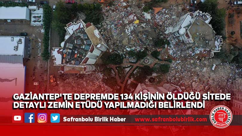 Gaziantep’te depremde 134 kişinin öldüğü sitede detaylı zemin etüdü yapılmadığı belirlendi