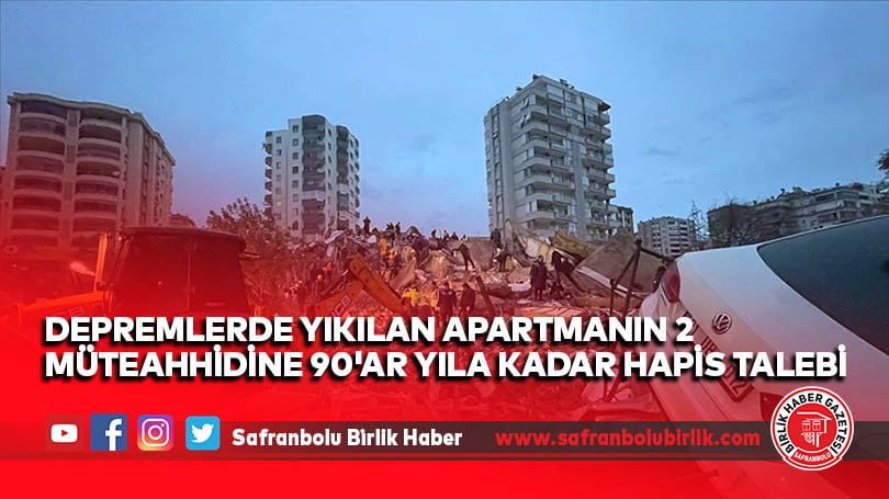 Depremlerde yıkılan apartmanın 2 müteahhidine 90’ar yıla kadar hapis talebi