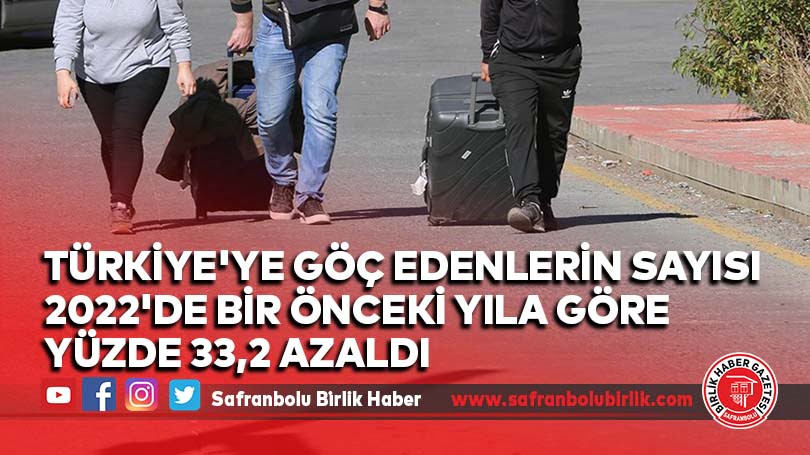 Türkiye’ye göç edenlerin sayısı 2022’de bir önceki yıla göre yüzde 33,2 azaldı