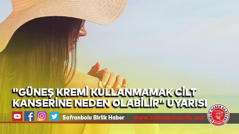 “Güneş kremi kullanmamak cilt kanserine neden olabilir” uyarısı