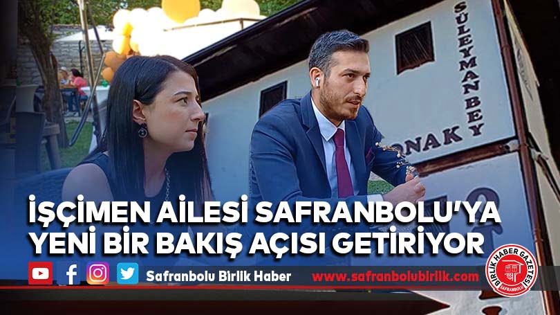 İşçimen Ailesi Safranbolu’ya yeni bir bakış açısı getiriyor
