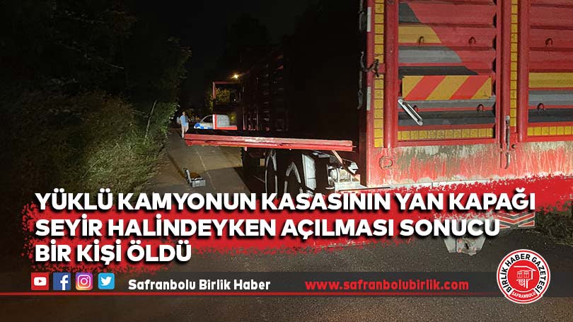 Yüklü kamyonun kasasının yan kapağı seyir halindeyken açılması sonucu bir kişi öldü