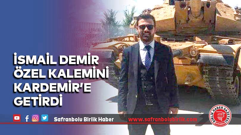 İsmail Demir Özel Kalemini KARDEMİR’e Getirdi