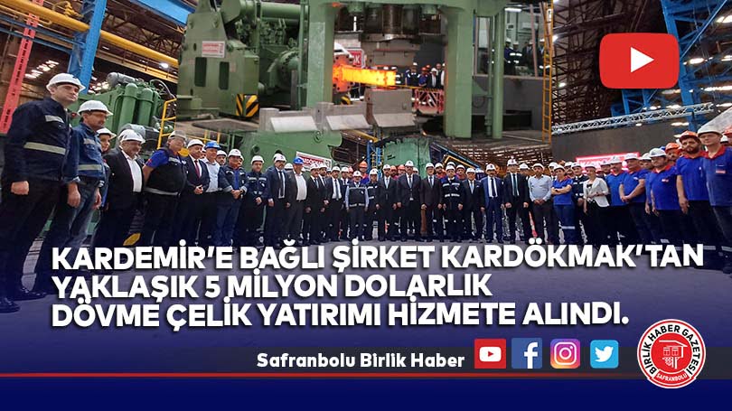 5 Milyon dolarlık dövme çelik yatırımı hizmete alındı