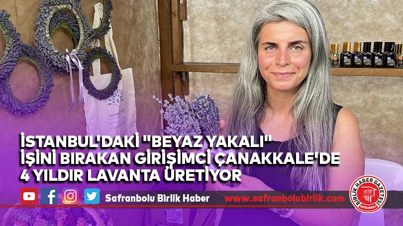 İstanbul’daki “beyaz yakalı” işini bırakan girişimci Çanakkale’de 4 yıldır lavanta üretiyor