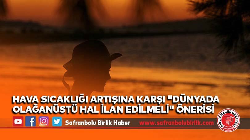 Hava sıcaklığı artışına karşı “Dünyada olağanüstü hal ilan edilmeli” önerisi